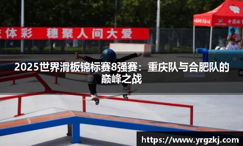 2025世界滑板锦标赛8强赛：重庆队与合肥队的巅峰之战