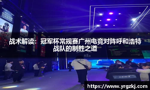 战术解读：冠军杯常规赛广州电竞对阵呼和浩特战队的制胜之道