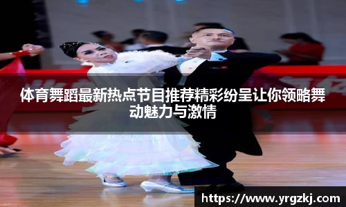 体育舞蹈最新热点节目推荐精彩纷呈让你领略舞动魅力与激情